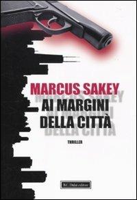 Ai margini della città - Marcus Sakey - Libro Dalai Editore 2010, Romanzi e racconti | Libraccio.it