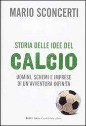 Storia delle idee del calcio. Uomini, schemi e imprese di un'avventura infinita