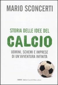 Storia delle idee del calcio. Uomini, schemi e imprese di un'avventura infinita - Mario Sconcerti - Libro Dalai Editore 2009, I saggi | Libraccio.it