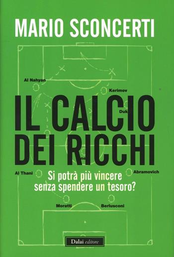 Il calcio dei ricchi. Si potrà più vincere senza spendere un tesoro? - Mario Sconcerti - Libro Dalai Editore 2012, I saggi | Libraccio.it