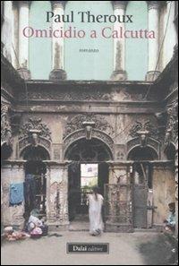Omicidio a Calcutta - Paul Theroux - Libro Dalai Editore 2011, Romanzi e racconti | Libraccio.it