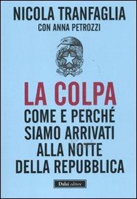 La colpa. Come e perché siamo arrivati alla notte della Repubblica - Nicola Tranfaglia, Anna Picozzi - Libro Dalai Editore 2011, I saggi | Libraccio.it