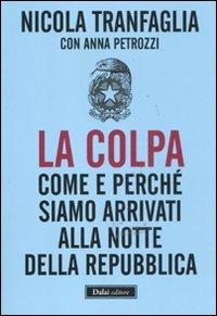 La colpa. Come e perché siamo arrivati alla notte della Repubblica - Nicola Tranfaglia, Anna Picozzi - Libro Dalai Editore 2011, I saggi | Libraccio.it