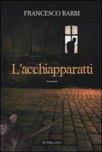 L' acchiapparatti - Francesco Barbi - Libro Dalai Editore 2010, Romanzi e racconti | Libraccio.it