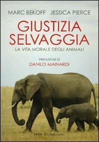Giustizia selvaggia. La vita morale degli animali - Marc Bekoff, Jessica Pierce - Libro Dalai Editore 2010, I saggi | Libraccio.it