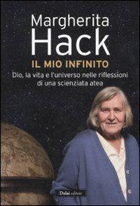 Il mio infinito. Dio, la vita e l'universo nelle riflessioni di una scienziata atea - Margherita Hack - Libro Dalai Editore 2011, I saggi | Libraccio.it