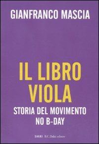 Il libro viola. Storia del movimento No B-Day - Gianfranco Mascia - Libro Dalai Editore 2010, I saggi | Libraccio.it