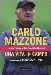 Una vita in campo - Carlo Mazzone, Marco Franzelli, Donatella Scarnati - Libro Dalai Editore 2010, Le boe | Libraccio.it