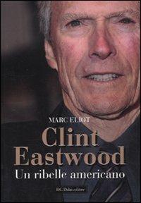 Clint Eastwood. Un ribelle americano - Marc Eliot - Libro Dalai Editore 2010, Le boe | Libraccio.it