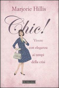 Chic! Vivere con eleganza ai tempi della crisi - Marjorie Hillis - Libro Dalai Editore 2010, Le boe | Libraccio.it