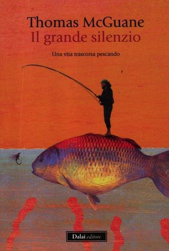 Il grande silenzio. Una vita trascorsa pescando - Thomas McGuane - Libro Dalai Editore 2012, Icone | Libraccio.it