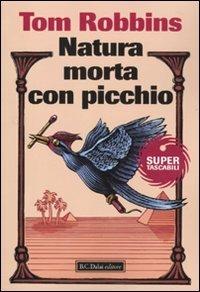 Natura morta con picchio - Tom Robbins - Libro Dalai Editore 2010, Super Tascabili | Libraccio.it