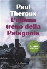 L' ultimo treno della Patagonia - Paul Theroux - Libro Dalai Editore 2010, Super Tascabili | Libraccio.it