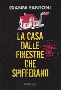 La casa dalle finestre che spifferano. La conquista tragicomica delle quattro mura - Gianni Fantoni - Libro Dalai Editore 2010, Le boe | Libraccio.it