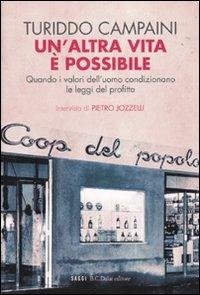 Un' altra vita è possibile. Quando i valori dell'uomo condizionano le leggi del profitto - Turiddo Campaini, Pietro Jozzelli - Libro Dalai Editore 2010, I saggi | Libraccio.it