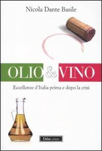 Olio & vino. Eccellenze d'Italia prima e dopo la crisi - Nicola D. Basile - Libro Dalai Editore 2011, Le boe | Libraccio.it