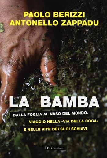 La bamba. Dalla foglia al naso del mondo. Viaggio nella «via della coca» e nelle vite dei suoi schiavi - Paolo Berizzi, Antonello Zappadu - Libro Dalai Editore 2012, I saggi | Libraccio.it