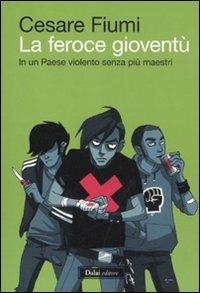 La feroce gioventù. In un paese violento senza più maestri - Cesare Fiumi - Libro Dalai Editore 2011, Icone | Libraccio.it