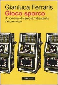 Gioco sporco. Un romanzo di camorra, 'ndrangheta e scommesse - Gianluca Ferraris - Libro Dalai Editore 2011, Icone | Libraccio.it