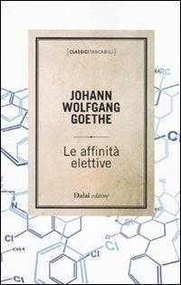 Le affinità elettive - Johann Wolfgang Goethe - Libro Dalai Editore 2011, Classici tascabili | Libraccio.it