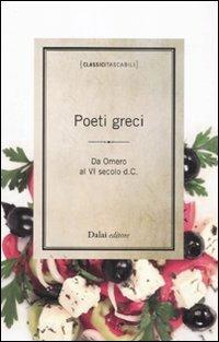 Poeti greci. Da Omero al VI secolo d.C. Testo greco a fronte  - Libro Dalai Editore 2011, Classici tascabili | Libraccio.it