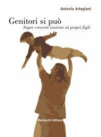 Genitori si può. Saper crescere insieme ai propri figli - Antonio Artegiani - Libro Morlacchi 2006, Nuovi autori. Saggi | Libraccio.it