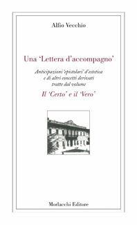 Una lettera d'accompagno. Anticipazioni epistolari d'estetica e di altri concetti derivati tratte dal volume «Il certo e il vero» - Alfio Vecchio - Libro Morlacchi 2006 | Libraccio.it