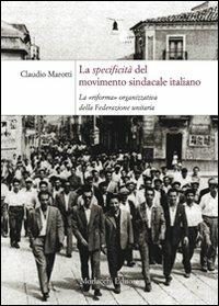La specificità del movimento sindacale italiano. La «riforma» organizzativa della Federazione Unitaria - Claudio Marotti - Libro Morlacchi 2006, University Press. Saggi. Storia | Libraccio.it