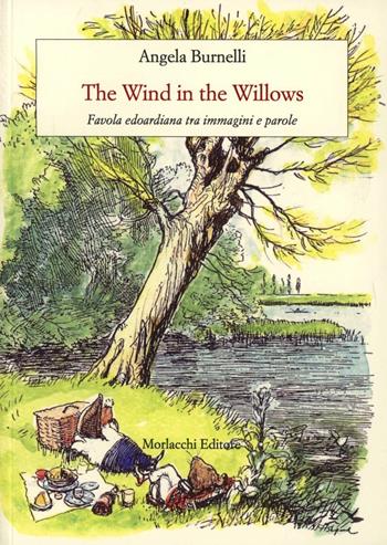 The wind in the willows. Favola edoardiana tra immagini e parole - Angela Burnelli - Libro Morlacchi 2007 | Libraccio.it