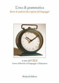 L' ora di grammatica. Storie di studenti alla scoperta del linguaggio. Per la Scuola media  - Libro Morlacchi 2006, Nuovi quaderni del CRLE | Libraccio.it