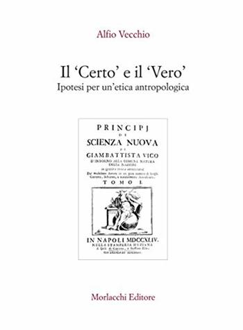 Il certo e il vero. Ipotesi per un'etica antropologica - Alfio Vecchio - Libro Morlacchi 2006, University Press. Saggi. Filosofia | Libraccio.it