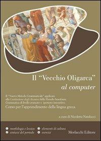 «Il vecchio oligarca» al computer. Per il Liceo classico. Con CD-ROM - Nicoletta Natalucci - Libro Morlacchi 2007, Il nuovo metodo grammaticale | Libraccio.it