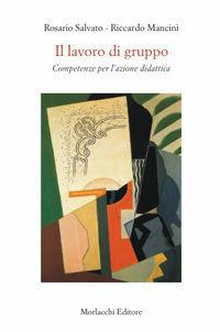 Il lavoro di gruppo. Competenze per l'azione didattica - Rosario Salvato, Riccardo Mancini - Libro Morlacchi 2007, Didattica | Libraccio.it