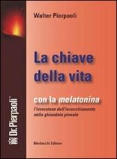 La chiave della vita. Con la melatonina l'inversione dell'invecchiamento nella ghiandola pineale