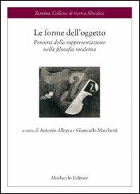 Le forme dell'oggetto. Percorsi della rappresentazione nella filosofia moderna - Antonio Allegra, Giancarlo Marchetti - Libro Morlacchi 2007 | Libraccio.it