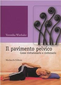 Il pavimento pelvico. Come rivitalizzarlo e rinforzarlo. Con contenuti Audio-Video disponibili in area Web - Veronika Wiethaler - Libro Morlacchi 2007 | Libraccio.it