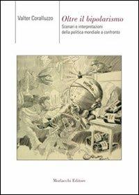 Oltre il bipolarismo. Scenari e interpretazioni della politica mondiale a confronto - Valter Coralluzzo - Libro Morlacchi 2009, Saggi. Scienze sociali | Libraccio.it