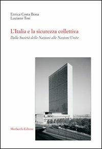 L' Italia e la sicurezza collettiva. Dalla Società delle Nazioni alle Nazioni Unite - Luciano Tosi, Enrica Costa Bona - Libro Morlacchi 2007, Università. Storia | Libraccio.it