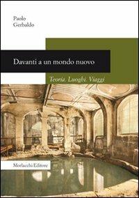 Davanti a un mondo nuovo. Teoria. Luoghi. Viaggi - Paolo Gerbaldo - Libro Morlacchi 2007, Storia | Libraccio.it