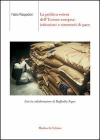 La politica estera dell'Unione Europea. Istituzioni e strumenti di pace - Fabio Raspadori - Libro Morlacchi 2007 | Libraccio.it