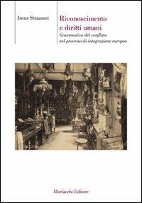 Riconoscimento e diritti umani. Grammatica del conflitto nel processo di integrazione europea - Irene Strazzeri - Libro Morlacchi 2007, Biblioteca di cultura | Libraccio.it