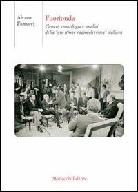 Fuorionda. Genesi, cronologia e analisi della «questione radiotelevisiva» italiana - Alvaro Fiorucci - Libro Morlacchi 2008, Università. Scienze della comunicazione | Libraccio.it