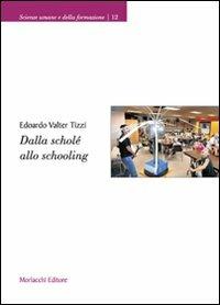 Dalla scholè allo schooling - Edoardo Valter Tizzi - Libro Morlacchi 2008, Scienze umane e della formazione | Libraccio.it