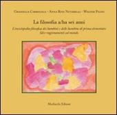 La filosofia a/ha sei anni. L'enciclopedia filosofica dei bambini e delle bambine di prima elementare. Idee-ragionamenti sul mondo