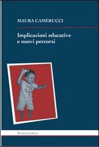 Implicazioni educative e nuovi percorsi - Maura Camerucci - Libro Morlacchi 2012 | Libraccio.it