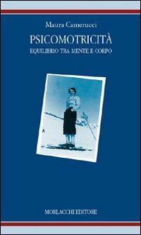 Psicomotricità: equilibrio tra mente e corpo. Identità e modelli educativi - Maura Camerucci - Libro Morlacchi 2008 | Libraccio.it