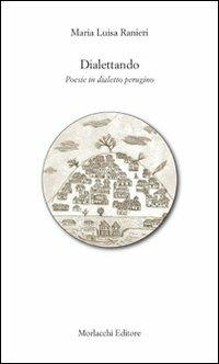 Dialettando. Poesie in dialetto perugino. Con CD Audio - M. Luisa Ranieri - Libro Morlacchi 2008, Varia. Poesia | Libraccio.it
