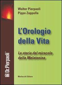 L' orologio della vita. La storia del miracolo della melatonina. Con DVD - Walter Pierpaoli, Pippo Zappulla - Libro Morlacchi 2008 | Libraccio.it