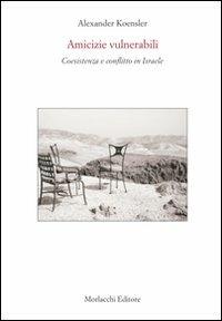 Amicizie vulnerabili. Coesistenza e conflitto in Israele. Con DVD - Alexander Koensler - Libro Morlacchi 2008, Itaca | Libraccio.it