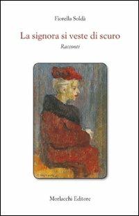 La signora si veste di scuro. Racconti - Fiorella Soldà - Libro Morlacchi 2008 | Libraccio.it
